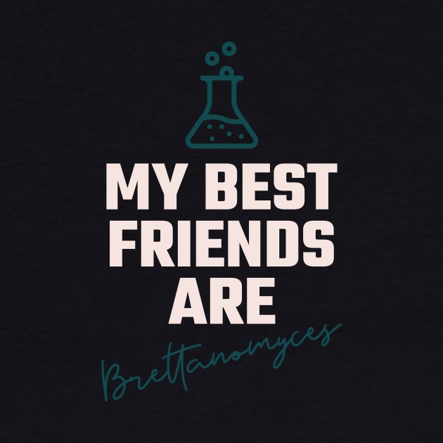 My best friends are brettanomyces, Craft beer, belgian beer, Brett beer by One Eyed Cat Design